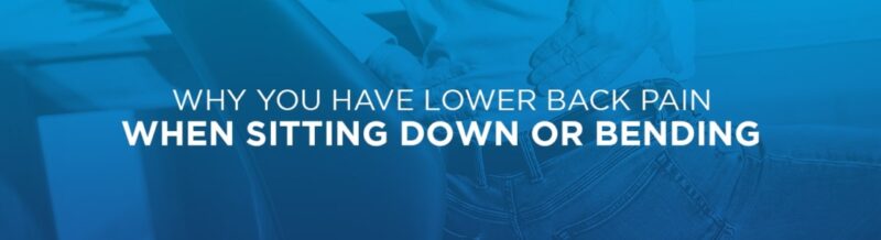Why you have lower back pain when sitting down or bending